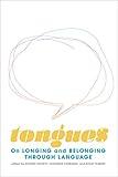 Tongues: On Longing and Belonging through Language (12) (Essais Series)