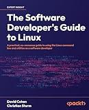 The Software Developer's Guide to Linux: A practical, no-nonsense guide to using the Linux command line and utilities as a software developer