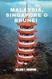MALAYSIA, SINGAPORE & BRUNEI TRAVEL GUIDE 2025-2026 & BEYOND: The Ultimate Guide to Exploring Southeast Asia’s Hidden Gems, Iconic Landmarks, and Local Culture(Full-Color + Maps).