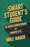 The Smart Student's Guide to Smart Manufacturing and Industry 4.0