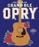 100 Years of Grand Ole Opry: A Celebration of the Artists, the Fans, and the Home of Country Music