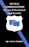 Tactical Communication for Law Enforcement and Security: How to Communicate with People and De-escalate ANY Situation! (Tactical Communication Series)