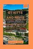 St Kitts and Nevis Travel Guide 2024-2025: Uncover the Hidden Gems of St. Kitts and Nevis: Your Ultimate Guide to Natural Wonders, Cultural Experiences, Top Attractions, and Seasonal Adventures.