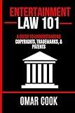 Entertainment Law 101: A Guide to Understanding Copyrights, Trademarks, and Patents (Entertainment 101)