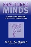 Fractured Minds: A Case-Study Approach to Clinical Neuropsychology