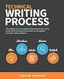 Technical Writing Process: The simple, five-step guide that anyone can use to create technical documents such as user guides, manuals, and procedures