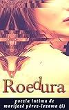 Roedura: confidencias, goce y drama (Poesía íntima nº 1) (Spanish Edition)