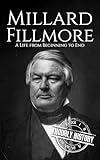 Millard Fillmore: A Life from Beginning to End (Biographies of US Presidents)