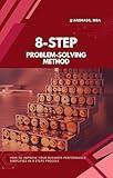 8-Step Problem-Solving Method (Combining Lean Six Sigma and Queuing Theory: How to Improve Your Business Performance Simplified in 8 Steps Process Book 1)