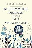 Autoimmune Disease And The Gut Microbiome: Find Answers and Stop The Attacks