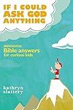 If I Could Ask God Anything: Awesome Bible Answers for Curious Kids