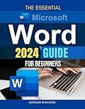 The Essential Microsoft Word 2024 Guide for Beginners: Master Word Processing with Confidence and Precision Through Step-by-Step Instructions and Expert Tips