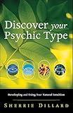 Discover Your Psychic Type: Developing and Using Your Natural Intuition