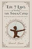 The 7 Laws of Healing The Inner Child: Healing the past, to create the future