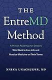 The EntreMD Method: A Proven Roadmap for Doctors Who Want to Live Life and Practice Medicine on Their Terms (EntreMD Business School Library)
