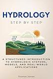 Hydrology Step by Step: A Structured Introduction to Hydrologic Systems, Models, and Real-World Applications (Science Step by Step)