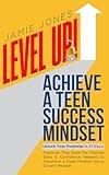 Level UP! Achieve a Teen Success Mindset: Unlock Your Potential in 31 Days: Practices That Build the Positive Skills & Confidence Needed to Transform a Fixed Mindset Into a Growth Mindset