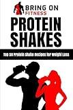 Protein Shakes: Top 50 Protein Shake Recipes for Weight Loss (Bring On Fitness)