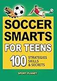 SOCCER SMARTS FOR TEENS: 100 Strategies, Skills & Secrets (Soccer Smarts Series)