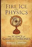 Fire, Ice, and Physics: The Science of Game of Thrones (Mit Press)