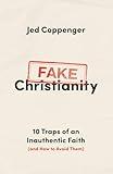 Fake Christianity: 10 Traps of an Inauthentic Faith (and How to Avoid Them)