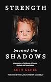 Strength beyond the Shadows: Overcoming a Childhood of Trauma, Neglect, and Sexual Abuse