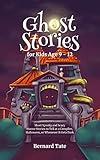 Ghost Stories for Kids Age 9 - 12: Short Spooky and Scary Horror Stories to Tell at a Campfire, Halloween, or Whenever It Gets Dark