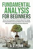 Fundamental Analysis for Beginners: Grow Your Investment Portfolio Like A Pro Using Financial Statements and Ratios of Any Business with Zero Investing Experience Required