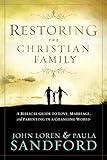 Restoring The Christian Family: A Biblical Guide to Love, Marriage, and Parenting in a Changing World