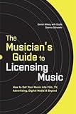 The Musician's Guide to Licensing Music: How to Get Your Music into Film, TV, Advertising, Digital Media & Beyond