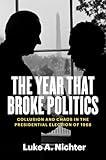 The Year That Broke Politics: Collusion and Chaos in the Presidential Election of 1968