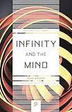 Infinity and the Mind: The Science and Philosophy of the Infinite (Princeton Science Library)