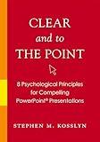 Clear and to the Point: 8 Psychological Principles for Compelling PowerPoint Presentations