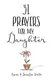 31 Prayers For My Daughter: Seeking God’s Perfect Will For Her (Christian Parenting Books, Prayer Book For Parents, prayers for children, How to Pray For Your Children, pray for children)