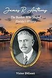 James R. Anthony: The Banker Who Shaped Florida's History