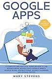 Google Apps: G Suite. A Complete and Practical Guide on How to Use Google Drive, Google Docs, Google Sheets, Google Slides, Google Forms, Google Calendars and Google Photos. Tips and Tricks Included