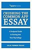 Crushing the Common App Essay: A Foolproof Guide to Getting into Your Top College (Spark Notes)