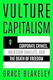 Vulture Capitalism: Corporate Crimes, Backdoor Bailouts, and the Death of Freedom