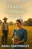 Healing Rebecca's Heart: Amish Romance
