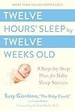 Twelve Hours' Sleep by Twelve Weeks Old: A Step-by-Step Plan for Baby Sleep Success