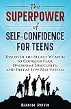 The Superpower of Self-Confidence for Teens: Discover the Secret Weapon to Conquer Fear, Overcome Insecurity, and Defeat Low Self-Esteem