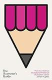 The Illustrator's Guide: How to create an exceptional freelance illustration career
