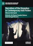 Narratives of the Unspoken in Contemporary Irish Fiction: Silences that Speak (New Directions in Irish and Irish American Literature)