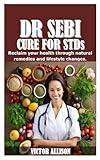 DR SEBI CURE FOR STDS: Reclaim your health through natural remedies and lifestyle changes.