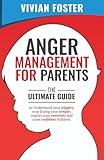 Anger Management for Parents: The ultimate guide to understand your triggers, stop losing your temper, master your emotions, and raise confident children