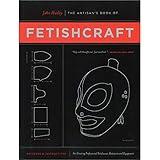 The Artisan's Book of Fetishcraft: Patterns and Instructions for Creating Professional Fetishwear, Restraints and Sensory Equipment