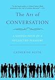 The Art of Conversation: A Guided Tour of a Neglected Pleasure