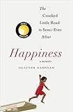Happiness: A Memoir: The Crooked Little Road to Semi-Ever After