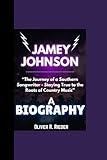 JAMEY JOHNSON BIOGRAPHY: “The Journey of a Southern Songwriter - Staying True to the Roots of Country Music”