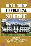 Kid’s Guide To Political Science: The Basic Of Presidential & Parliamentary Systems Of Government: Social Science Reference Book